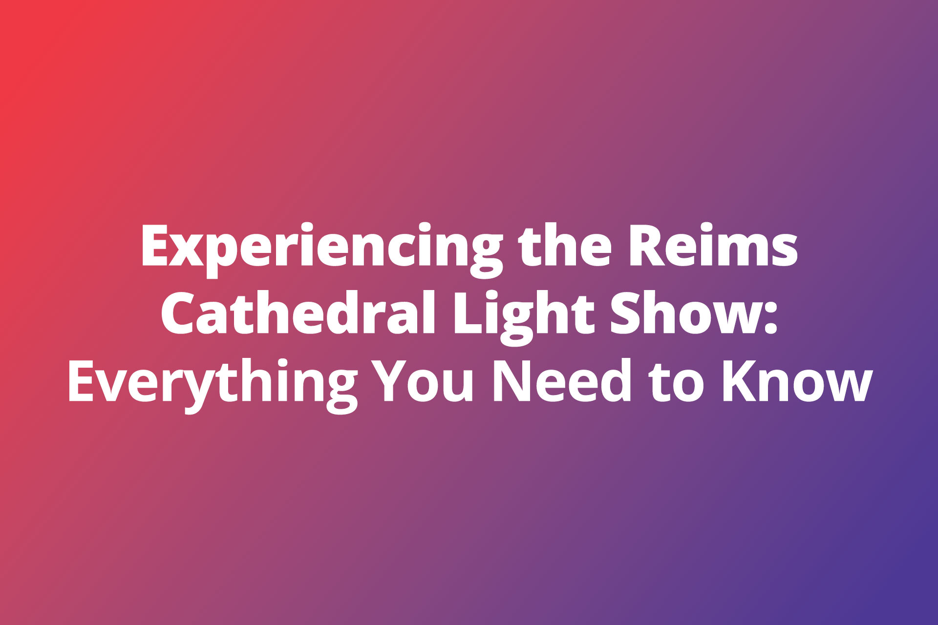 Experiencing the Reims Cathedral Light Show Everything You Need to Know