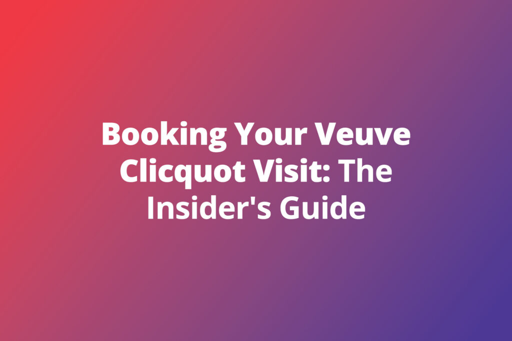 Booking Your Veuve Clicquot Visit: The Insider’s Guide