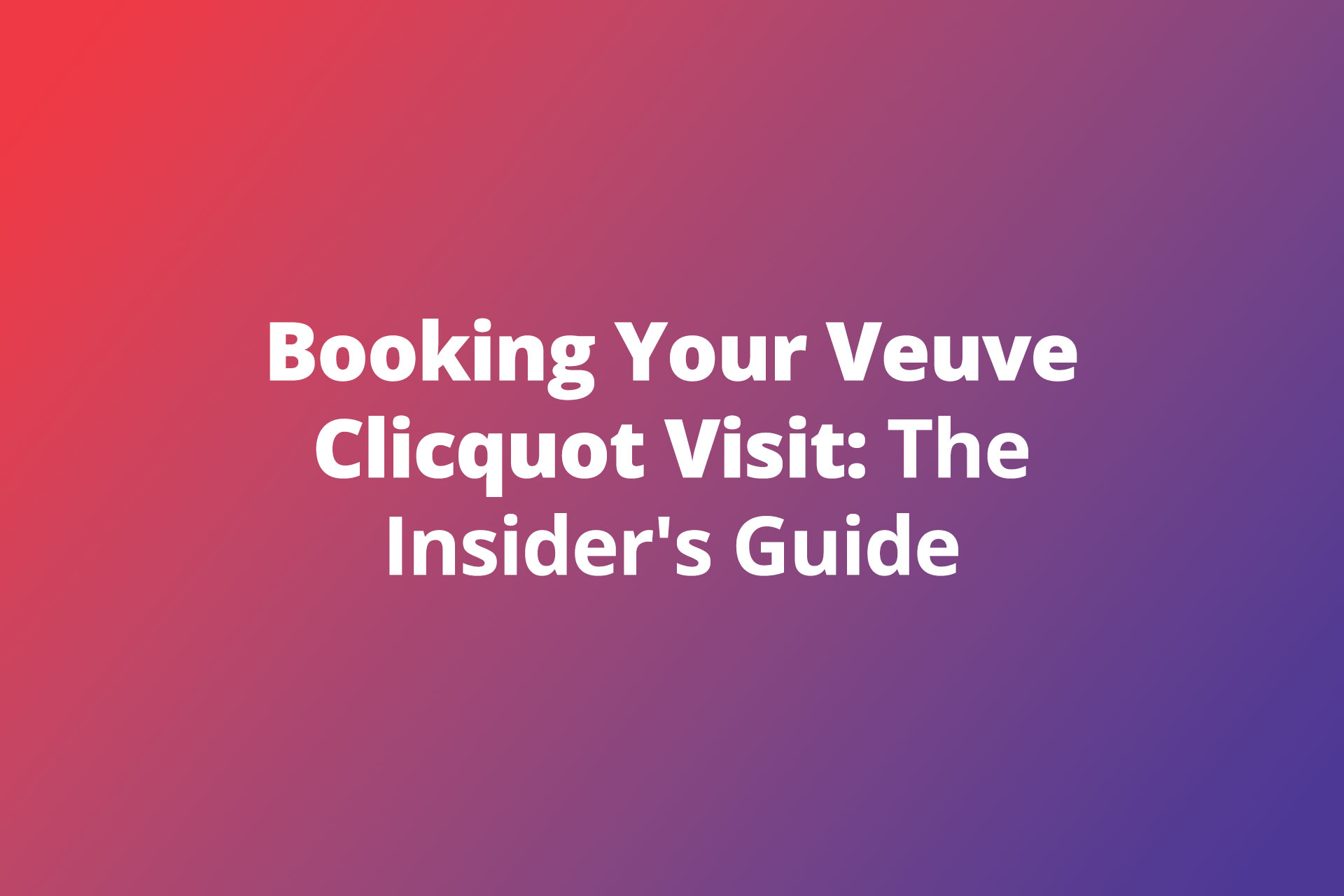 Booking Your Veuve Clicquot Visit The Insiders Guide