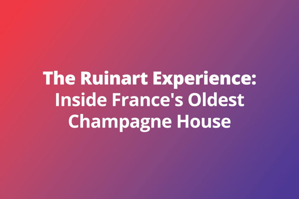 The Ruinart Experience: Inside France’s Oldest Champagne House